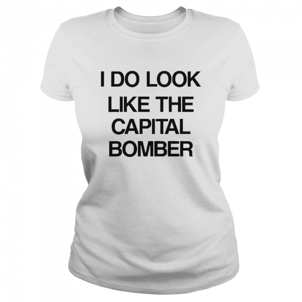 I Do Look Like The Capital Bomber Classic Women's T-shirt