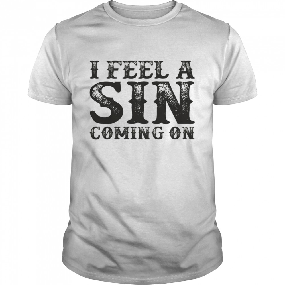 I feel a sin coming on shirt Classic Men's T-shirt