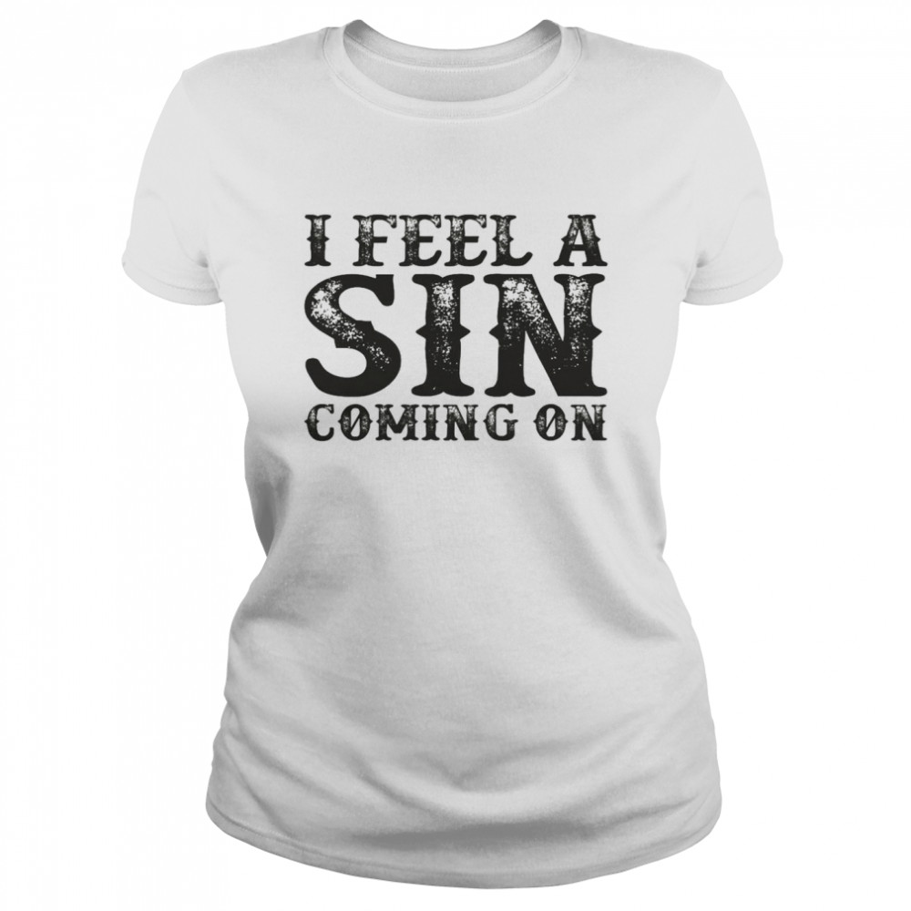 I feel a sin coming on shirt Classic Women's T-shirt