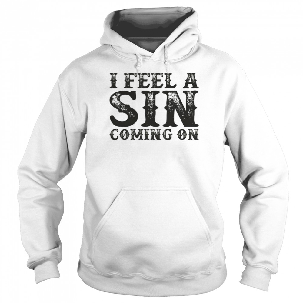 I feel a sin coming on shirt Unisex Hoodie