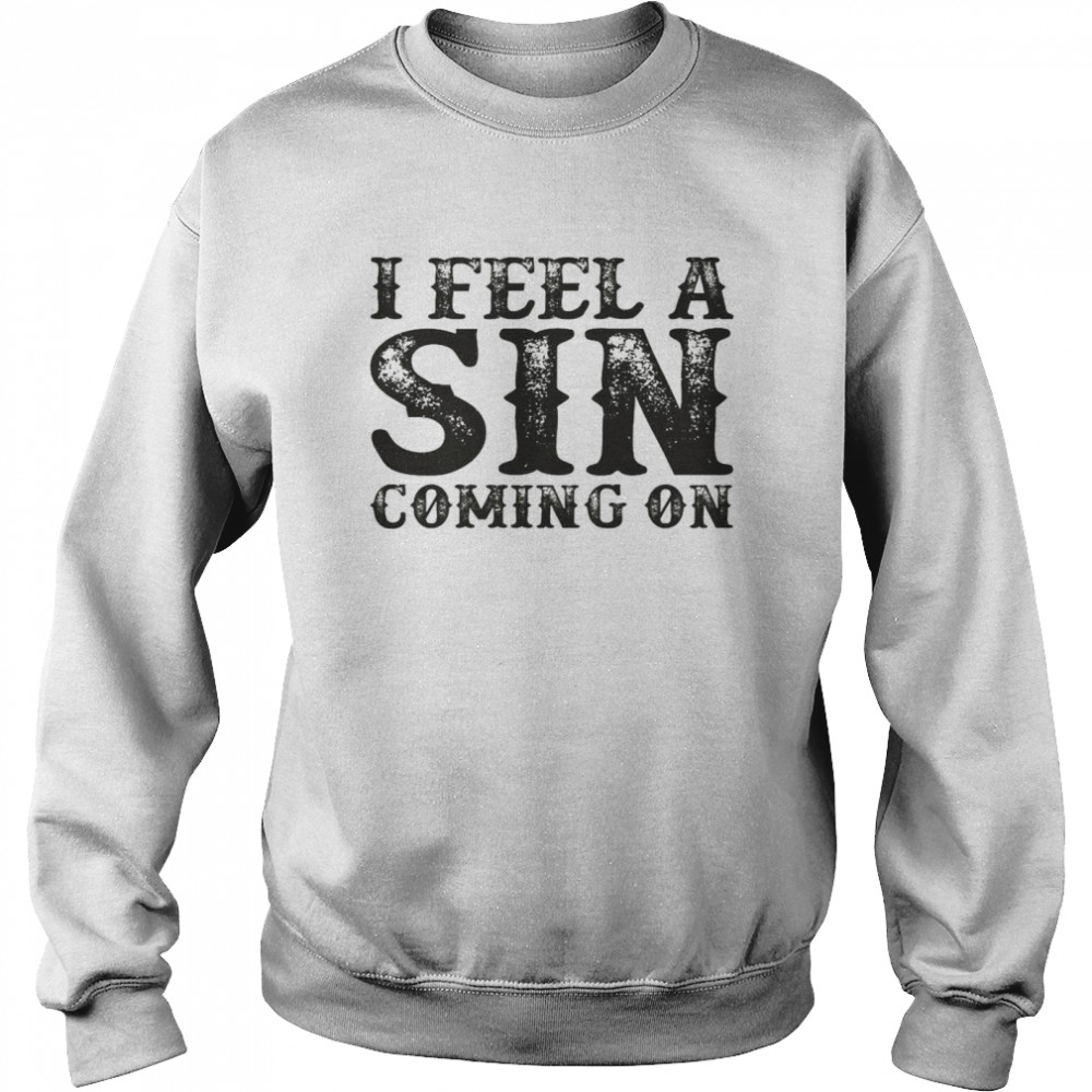 I feel a sin coming on shirt Unisex Sweatshirt