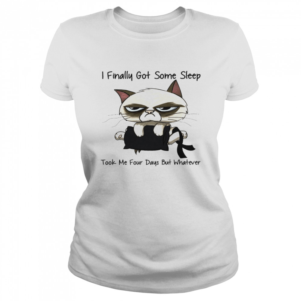 I finally got some sleep took me four days but whatever shirt Classic Women's T-shirt