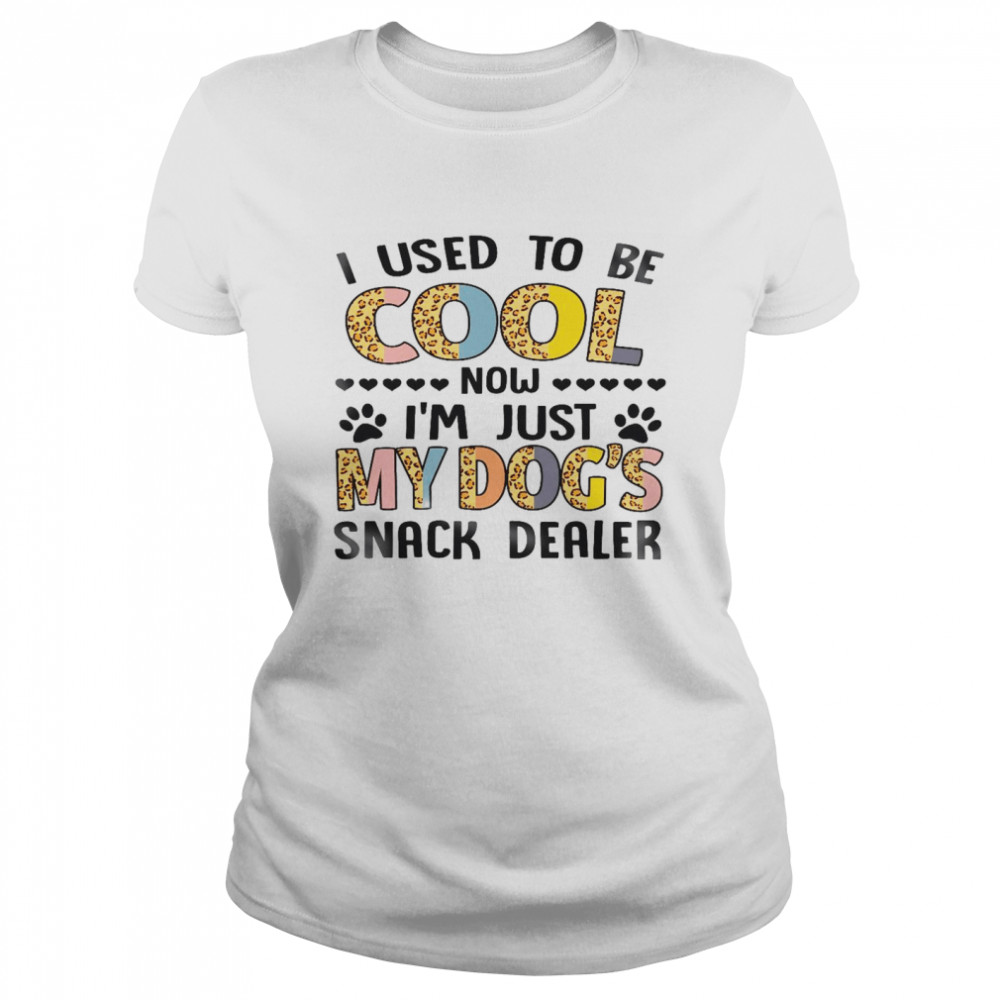 I used to be cool now i’m just my dog’s snack dealer shirt Classic Women's T-shirt