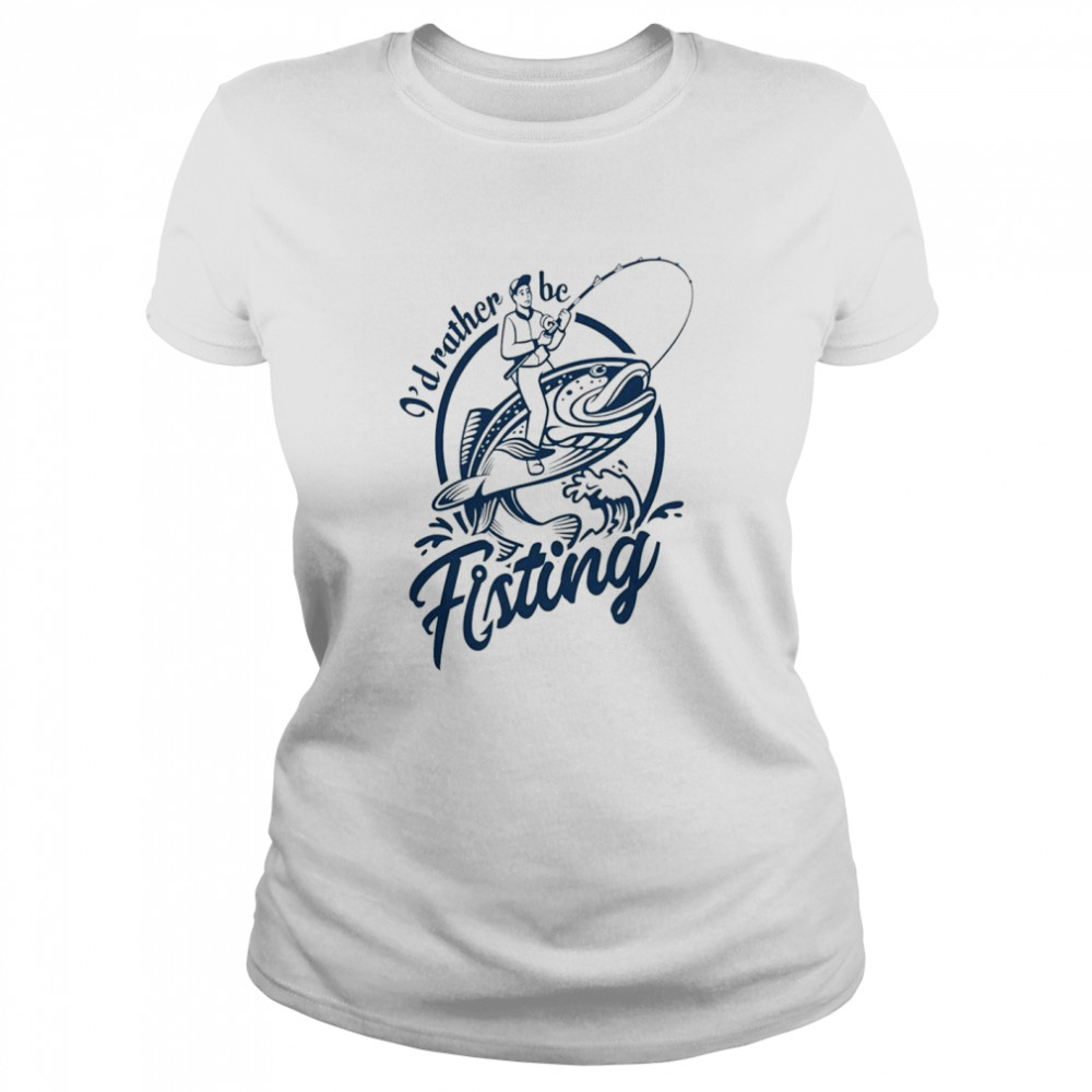 I’d Rather Be Fisting Classic Women's T-shirt