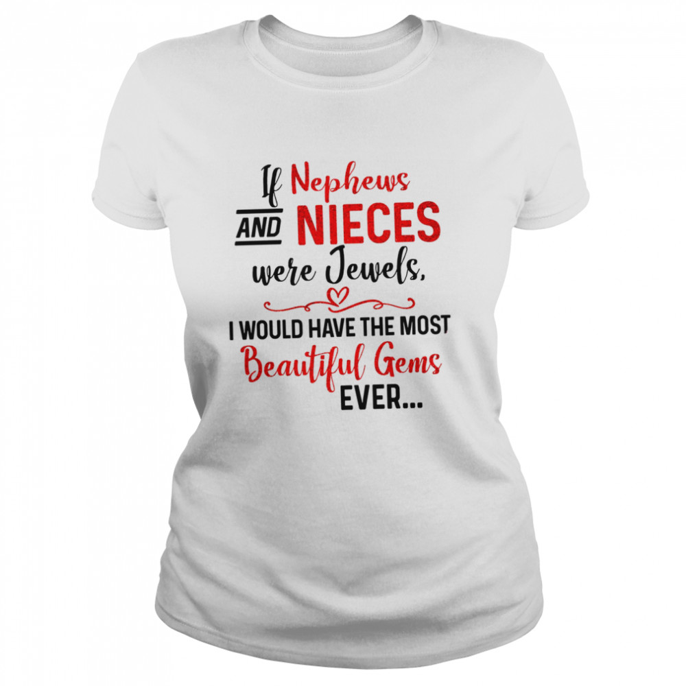 If nephews and nieces were jewels i would have the most beautiful gems ever shirt Classic Women's T-shirt