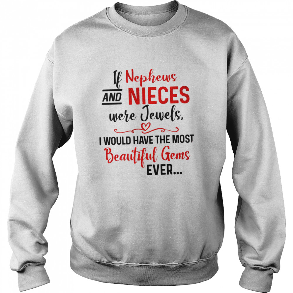 If nephews and nieces were jewels i would have the most beautiful gems ever shirt Unisex Sweatshirt