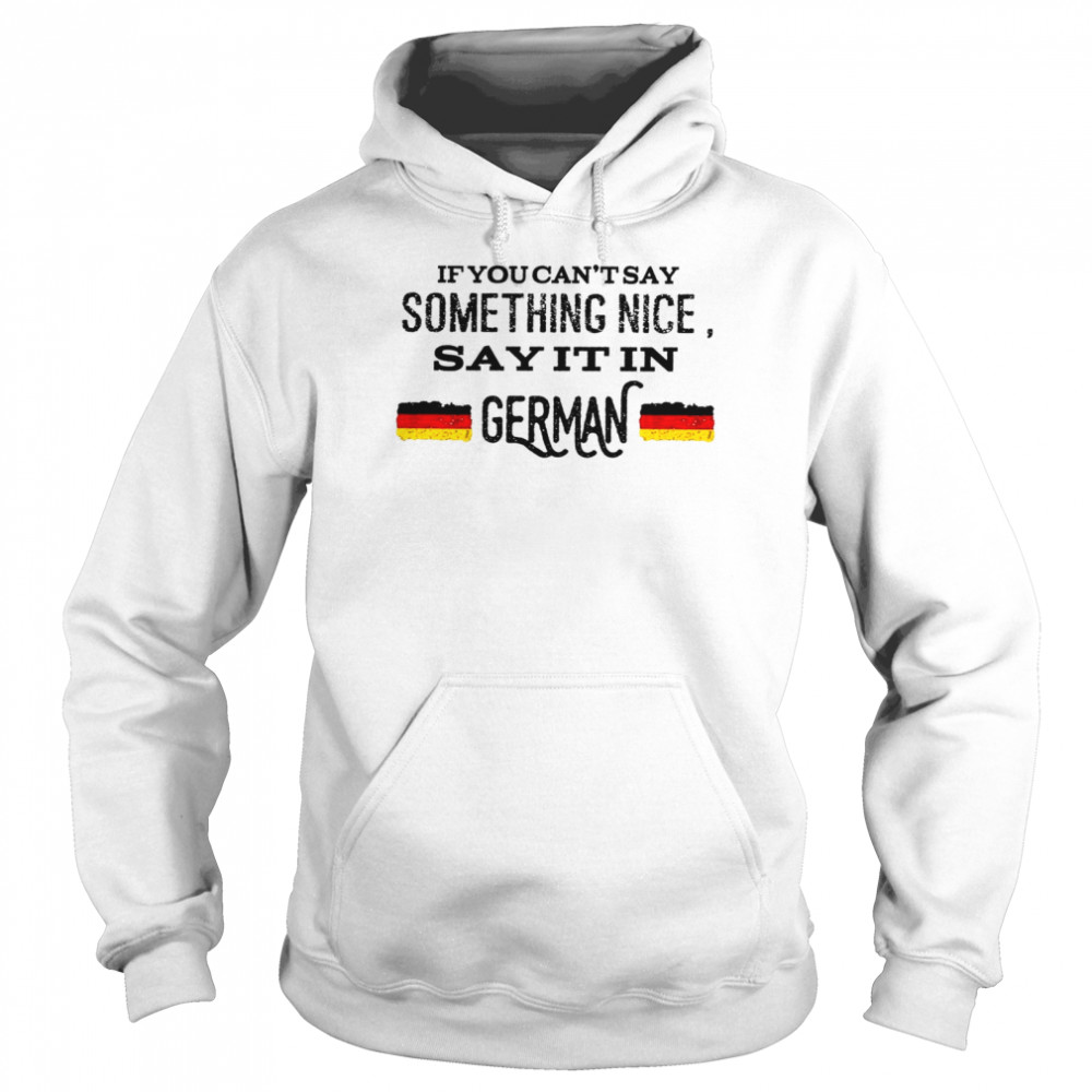 If you can’t stay something nice say it in german shirt Unisex Hoodie