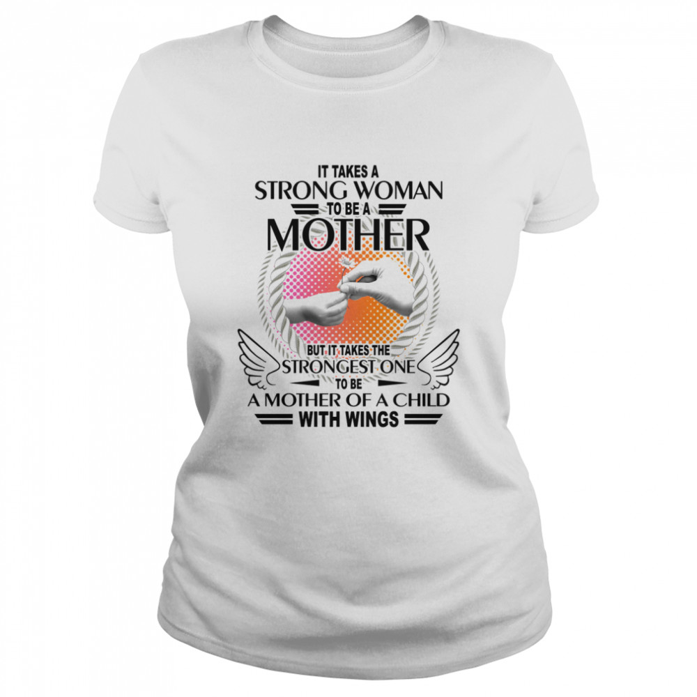 It takes a strong woman to be a mother but it takes me strongest one to be a mother of a child with wings shirt Classic Women's T-shirt