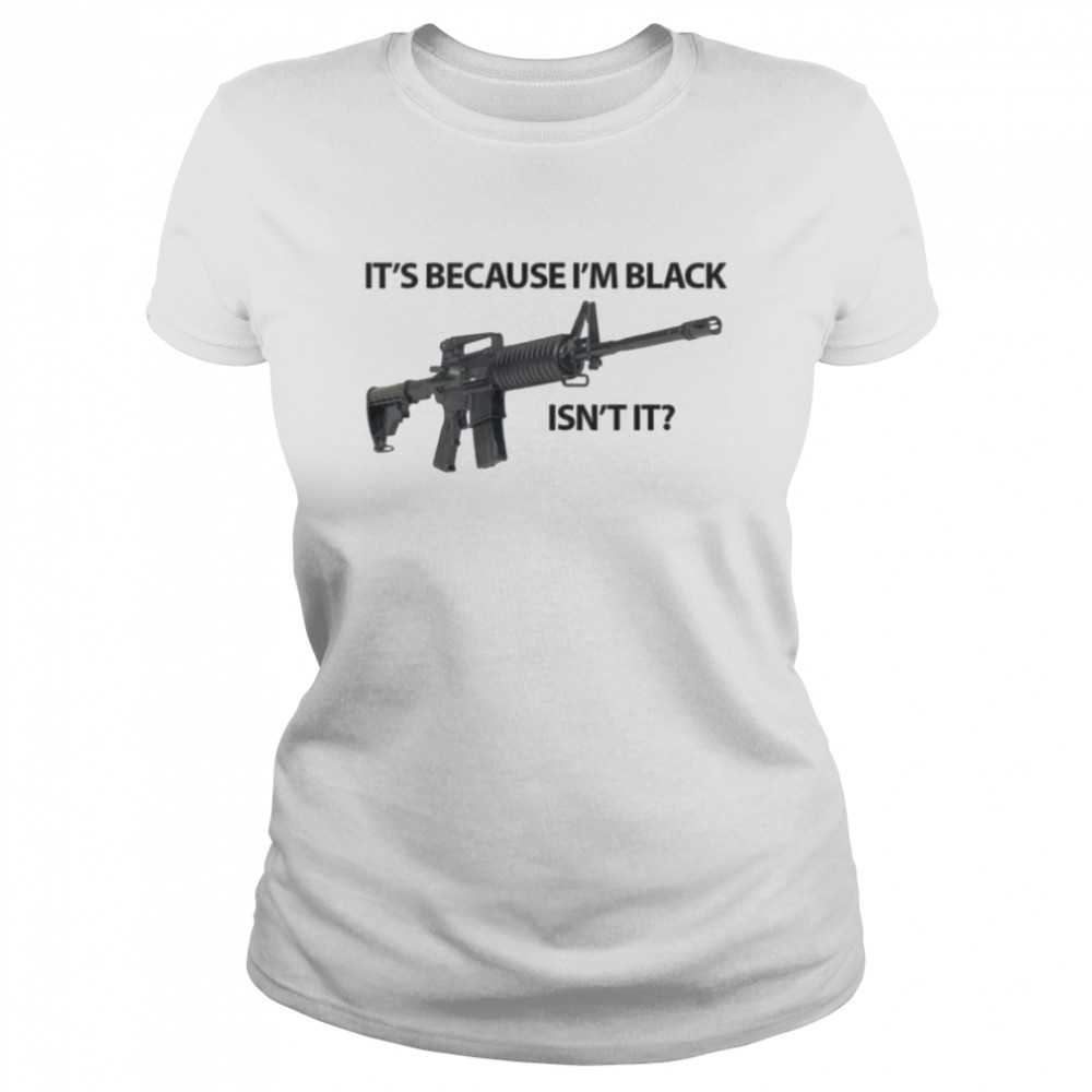 It’s because black isn’t it shirt Classic Women's T-shirt