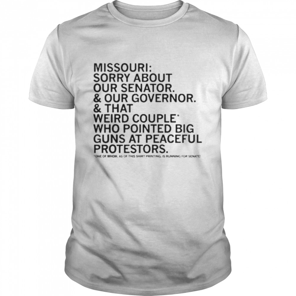 Missouri Sorry About Our Senator Our Governor That Weird Couple Who Pointed Big Guns At Peaceful Protestors Classic Men's T-shirt