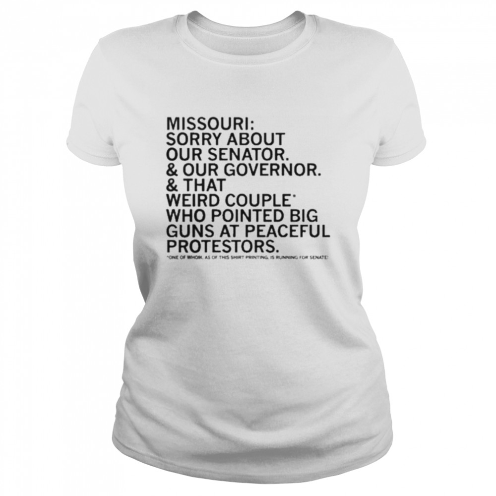 Missouri Sorry About Our Senator Our Governor That Weird Couple Who Pointed Big Guns At Peaceful Protestors Classic Women's T-shirt