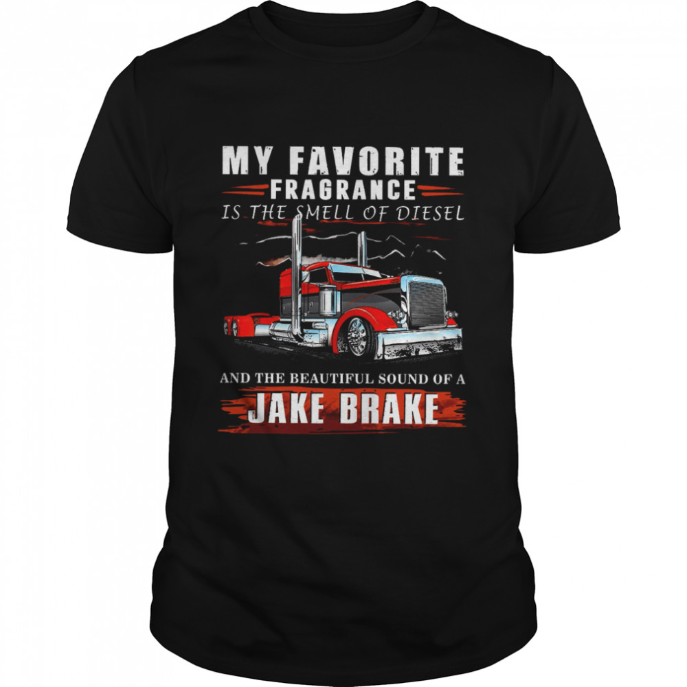 My Favorite Fragrance Is The Smell Of Diesel And The Beautiful Sound Of A Jake Brake  Classic Men's T-shirt