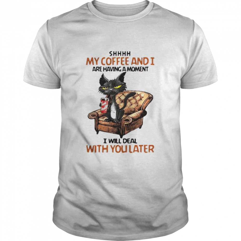Shhh My Coffee And I Are Having A Moment I Will Deal With You Later  Classic Men's T-shirt