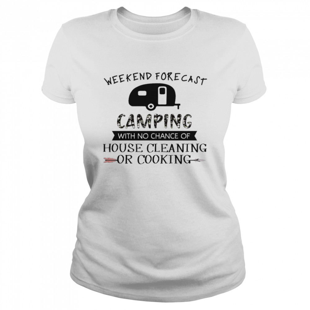 Weekend forecast camping with no chance of house cleaning or cooking shirt Classic Women's T-shirt