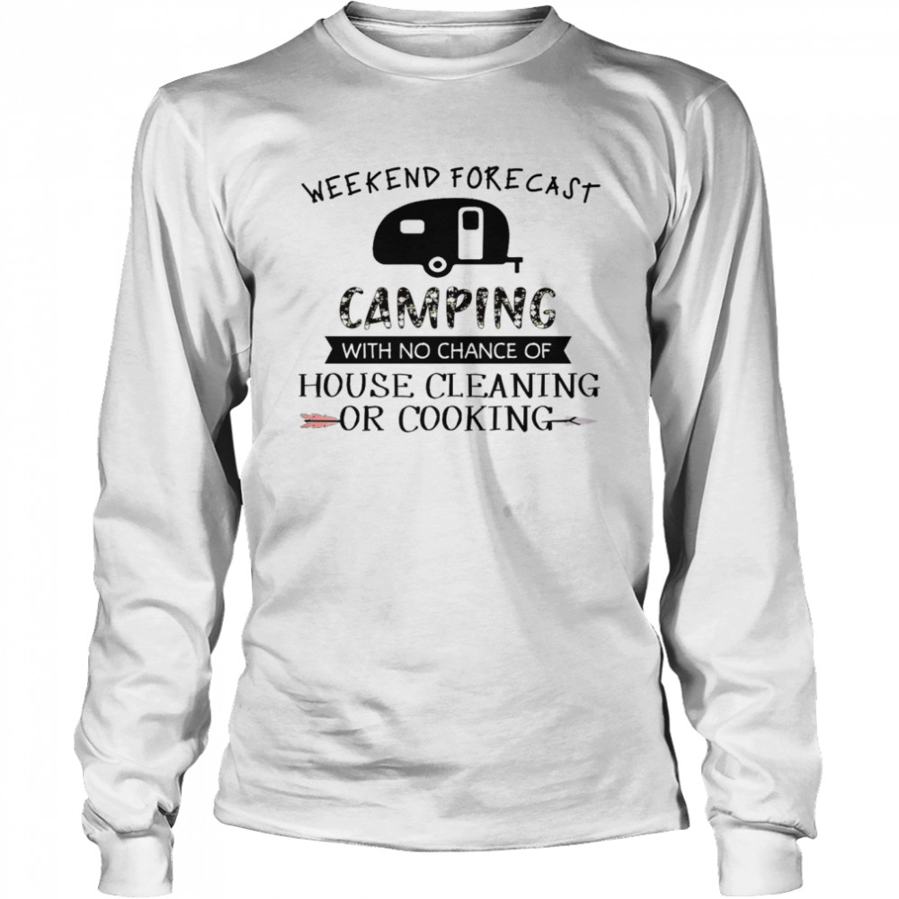 Weekend forecast camping with no chance of house cleaning or cooking shirt Long Sleeved T-shirt