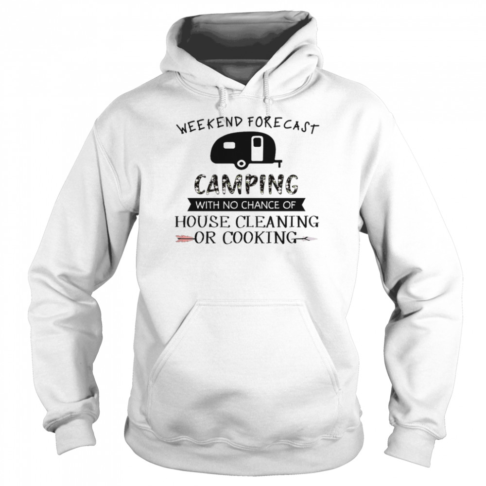 Weekend forecast camping with no chance of house cleaning or cooking shirt Unisex Hoodie