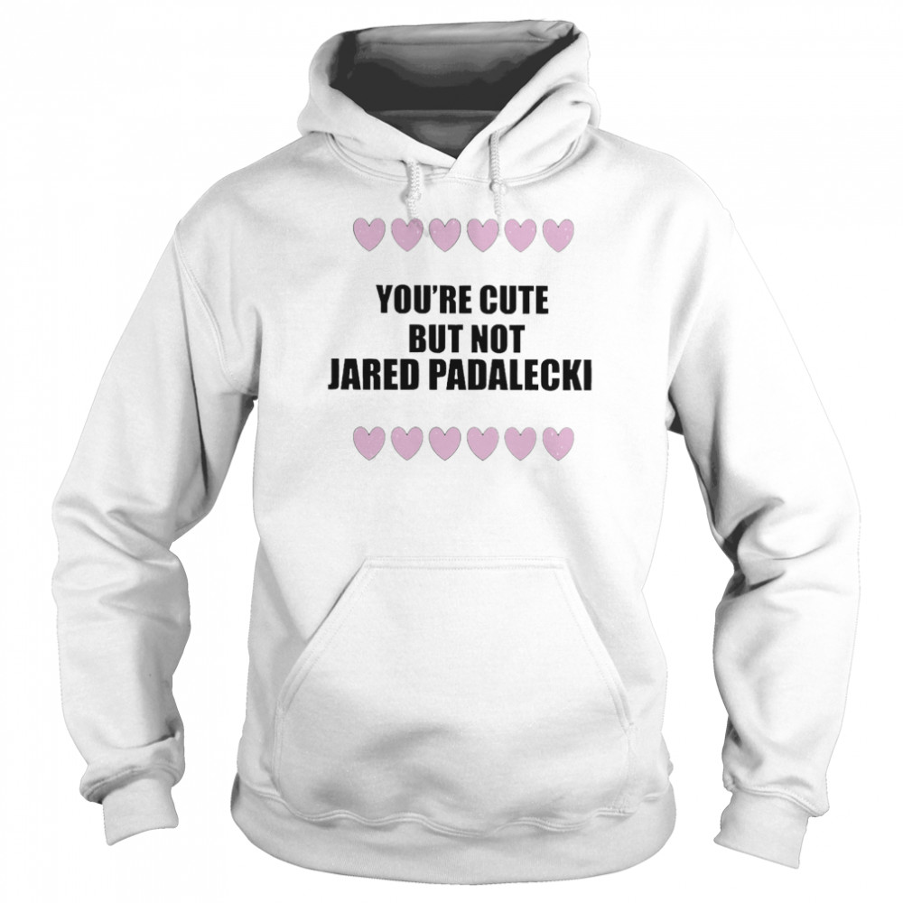 You’re Cute But Not Jared Padalecki Unisex Hoodie