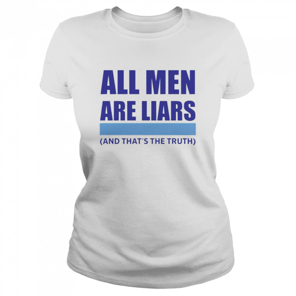 all men are liar and that’s the truth shirt Classic Women's T-shirt