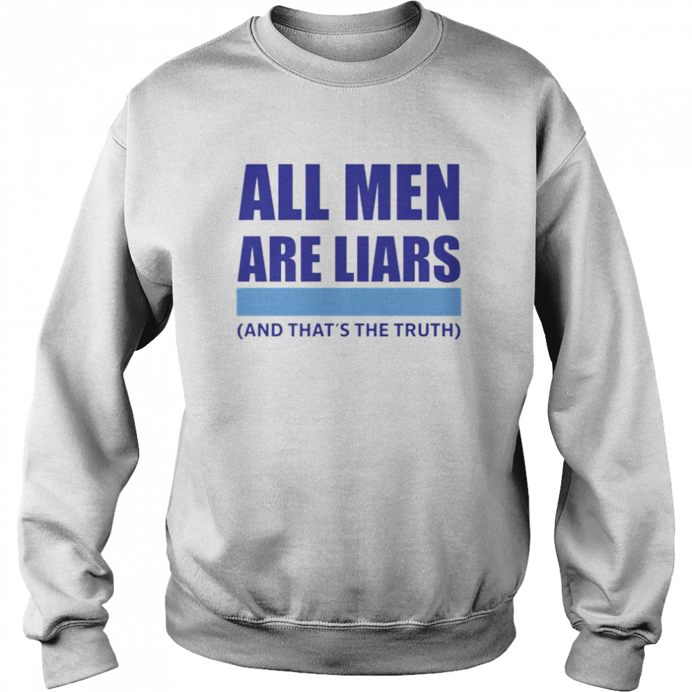 all men are liar and that’s the truth shirt Unisex Sweatshirt