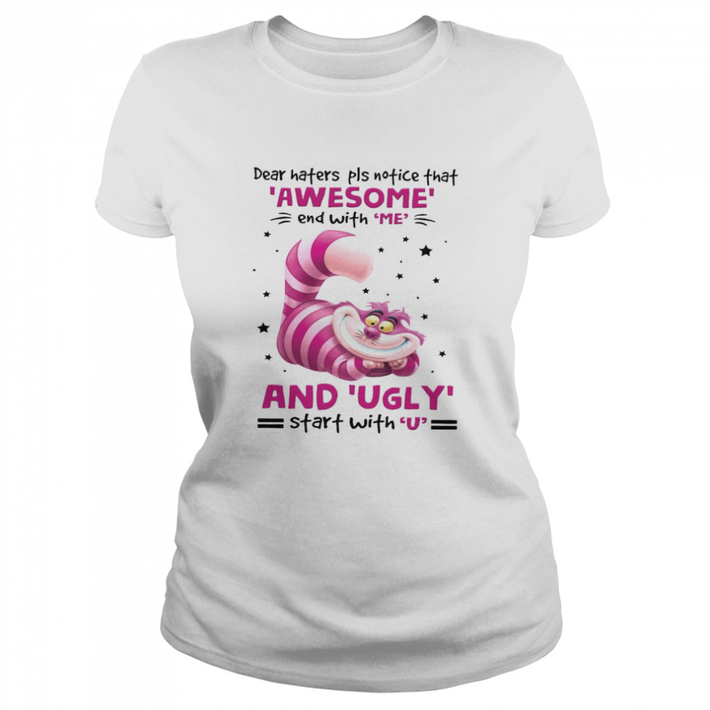 Dear Haters Pls Notice That Awesome End With Me And Ugly Start With U Classic Women's T-shirt