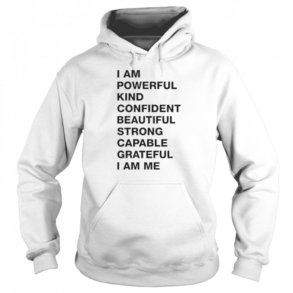 i am powerful kind confident beautiful strong capable shirt Unisex Hoodie