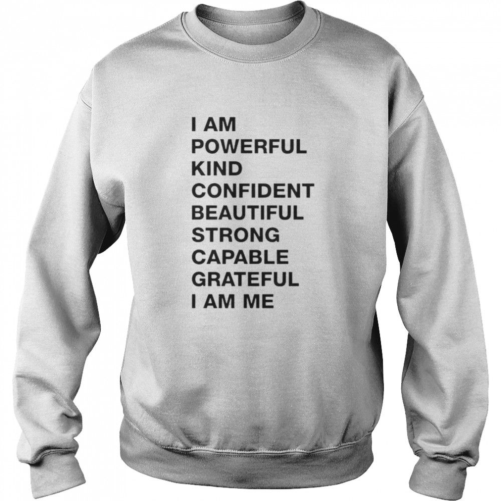 i am powerful kind confident beautiful strong capable shirt Unisex Sweatshirt