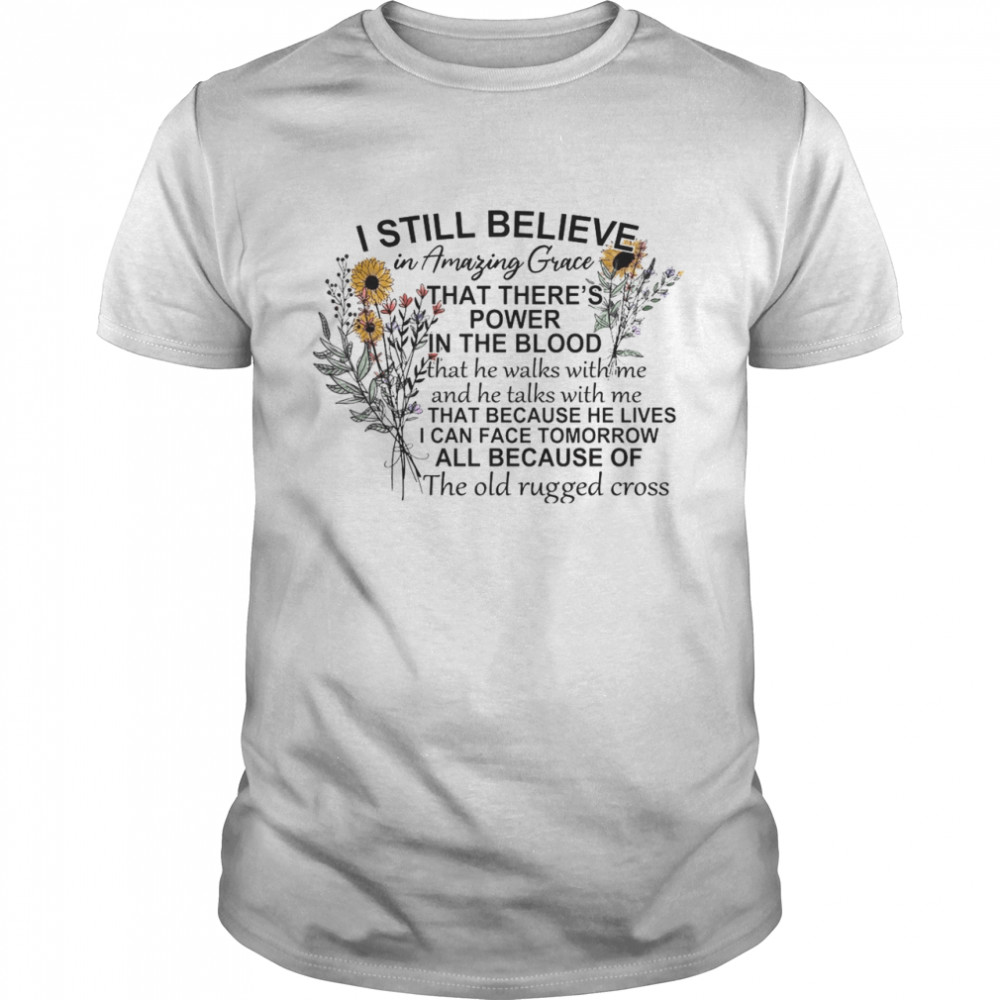 I Still Believe In Amazing Grace That There’s Power In The Blood I Can Face Tomorrow All Because Of The Old Rugged Cross Classic Men's T-shirt