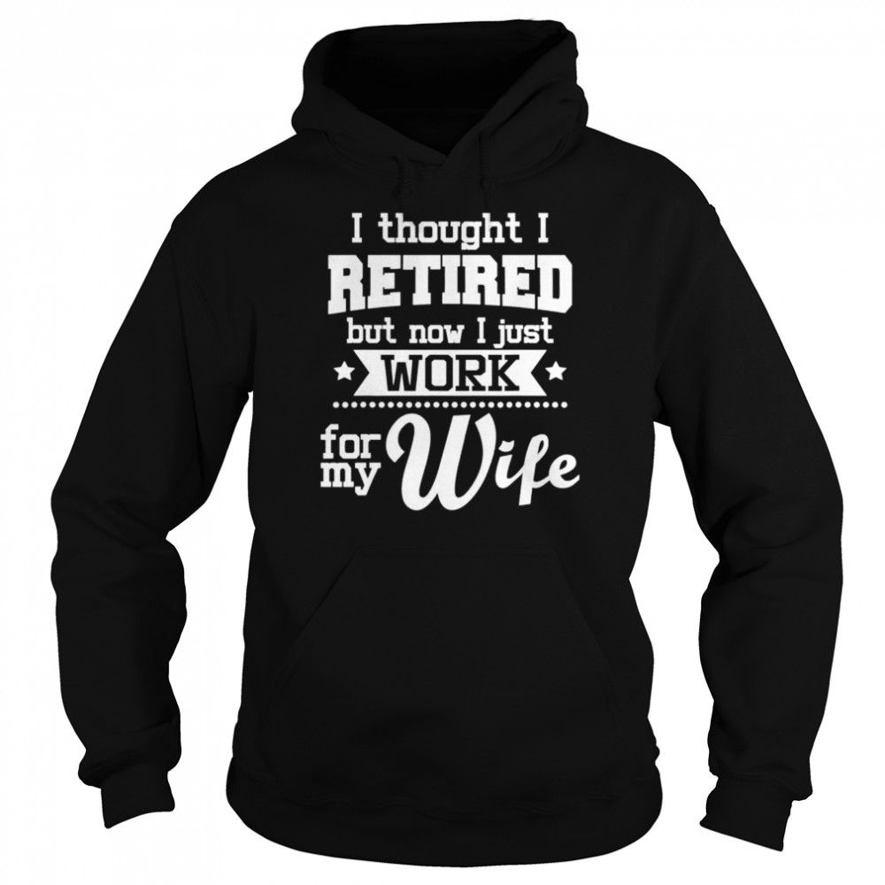 I Thought I Retired But Now Retirement Retiree Pension shirt Unisex Hoodie