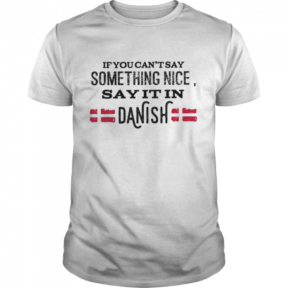 If You Can’t Say Something Nice Say It In Danish Classic Men's T-shirt