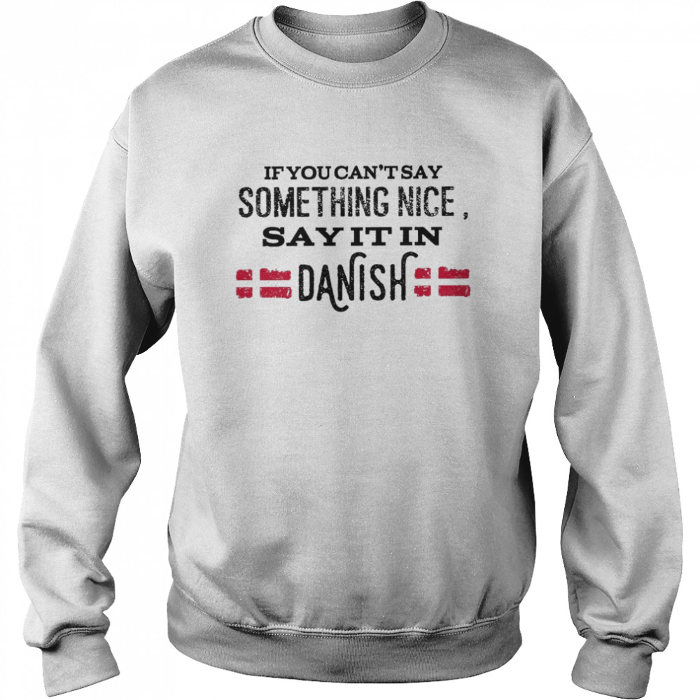 If You Can’t Say Something Nice Say It In Danish Unisex Sweatshirt