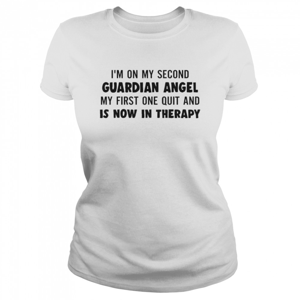 I’m On My Second Guardian Angel My First One Quit And Is Now In Therapy Classic Women's T-shirt