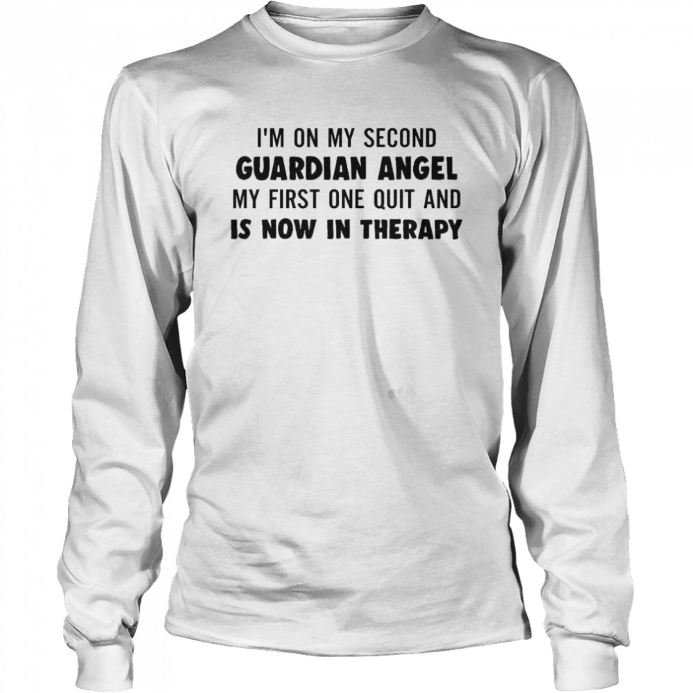 I’m On My Second Guardian Angel My First One Quit And Is Now In Therapy Long Sleeved T-shirt