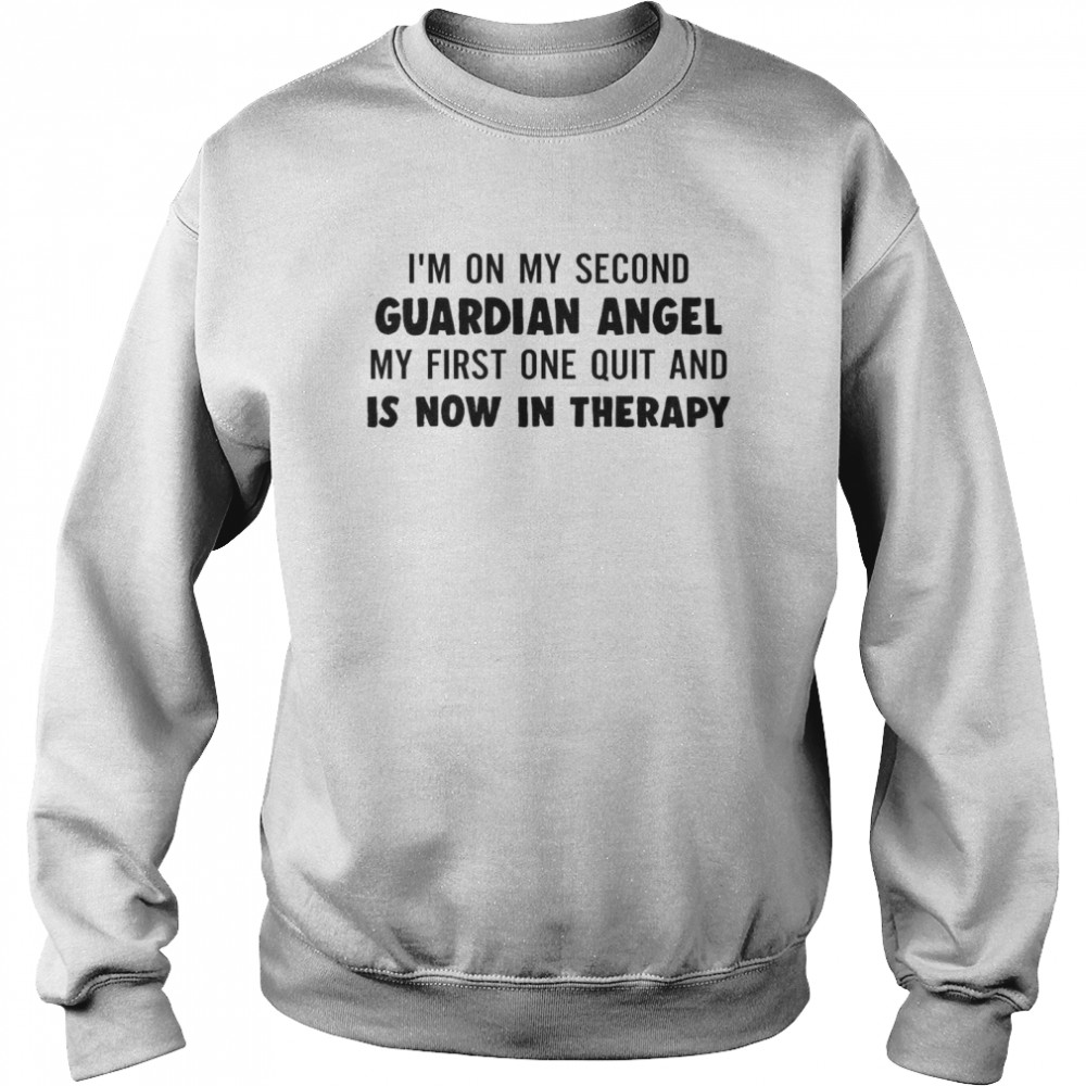 I’m On My Second Guardian Angel My First One Quit And Is Now In Therapy Unisex Sweatshirt