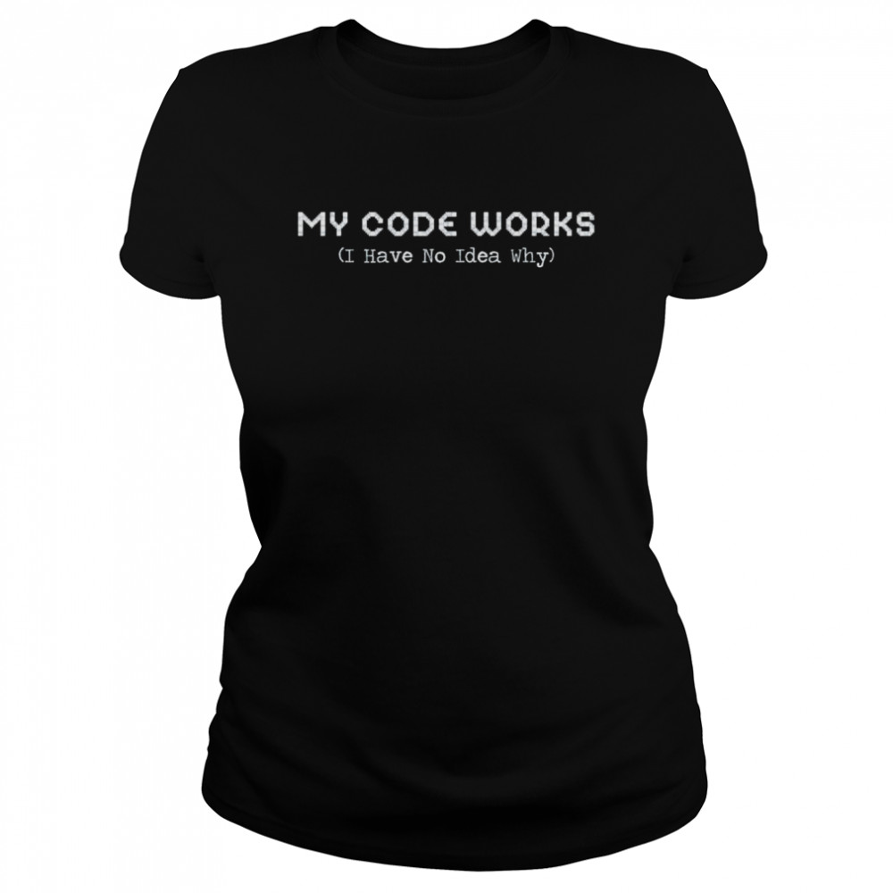 My code works I have no idea why coding shirt Classic Women's T-shirt