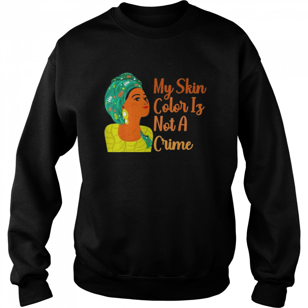 My Skin Color Is Not A Crime Black History Month BLM Costume shirt Unisex Sweatshirt