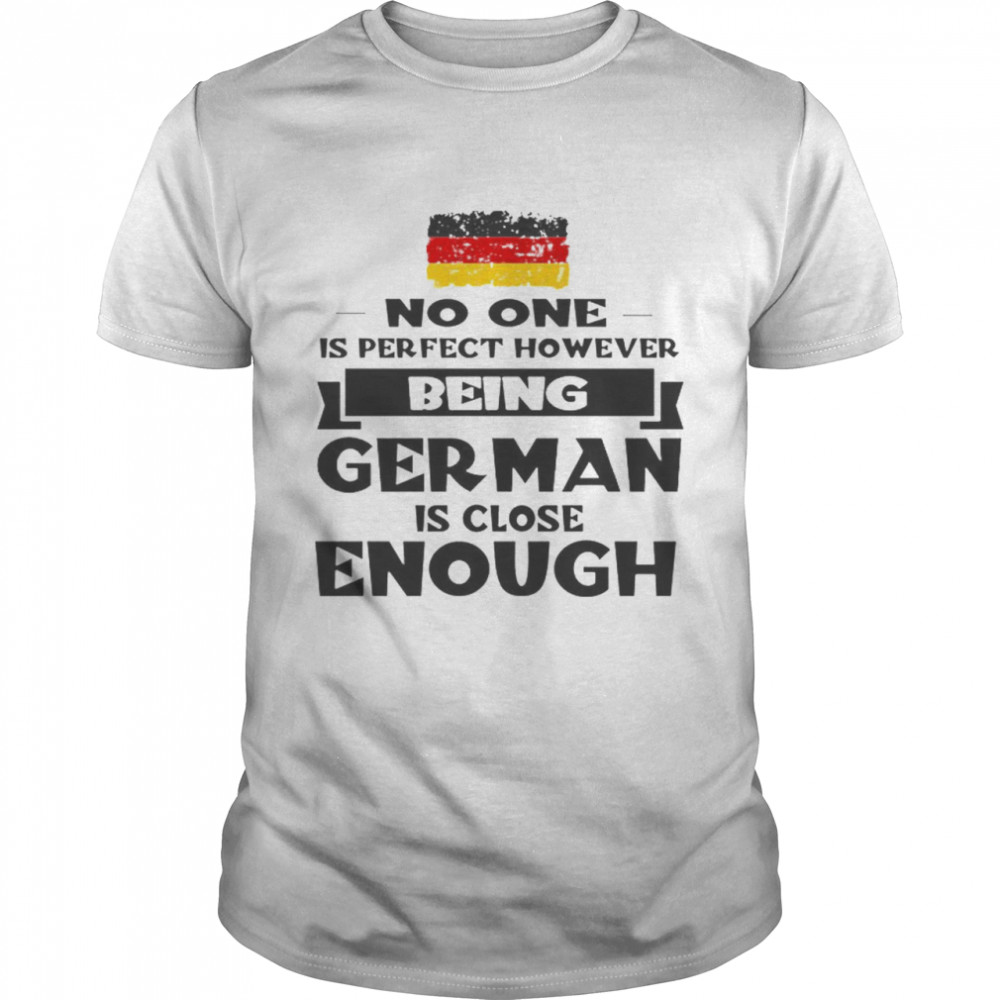 No One Is Perfect However Being German Is Close Enough Classic Men's T-shirt