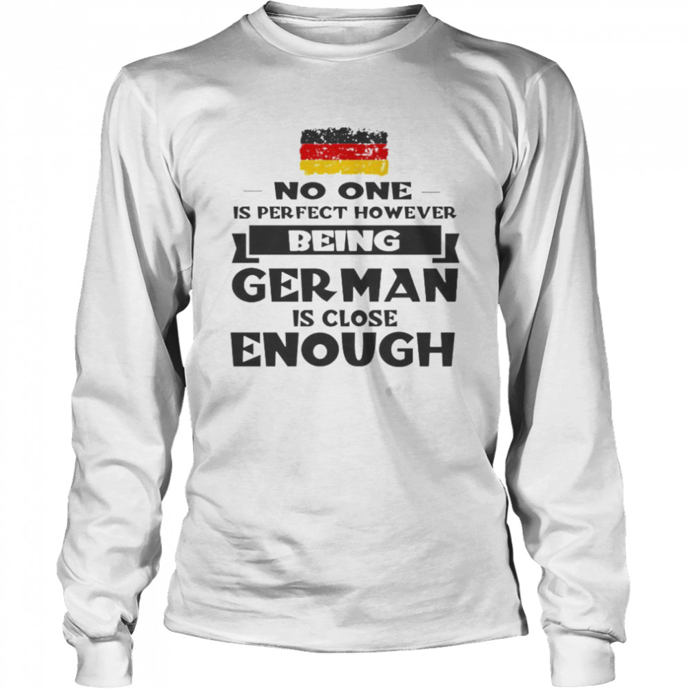 No One Is Perfect However Being German Is Close Enough Long Sleeved T-shirt