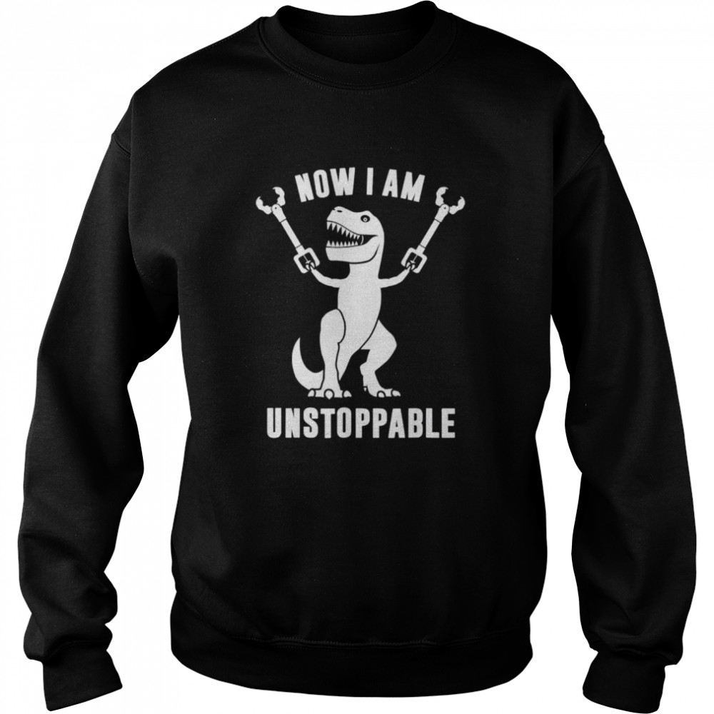 Now II Am Unstoppables T Rex shirt Unisex Sweatshirt