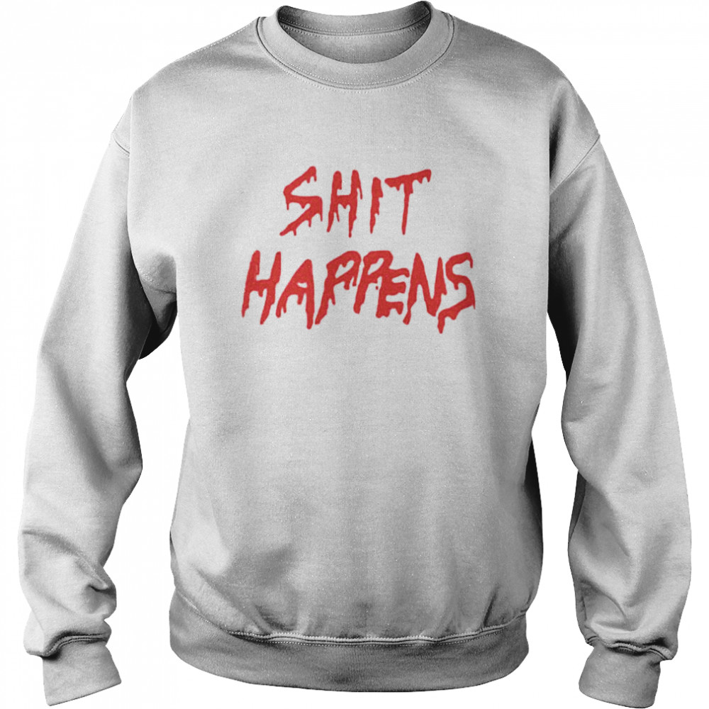 Shit Happens shirt Unisex Sweatshirt