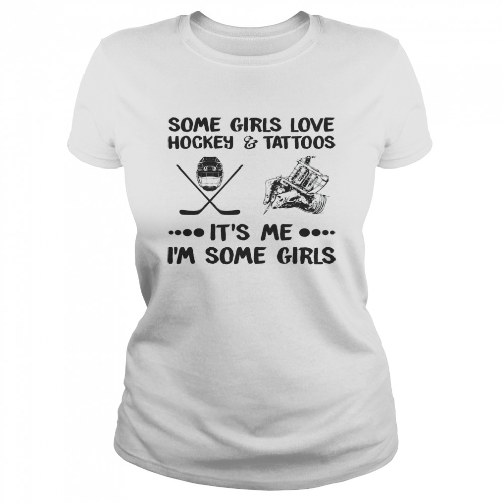 Some Girls Love Hockey Tattoos It’s Me I’m Some Girls Classic Women's T-shirt