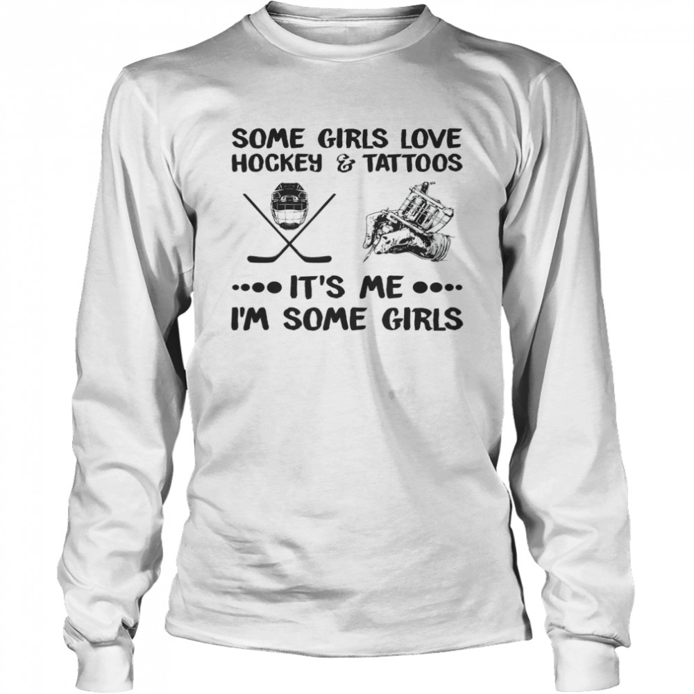 Some Girls Love Hockey Tattoos It’s Me I’m Some Girls Long Sleeved T-shirt