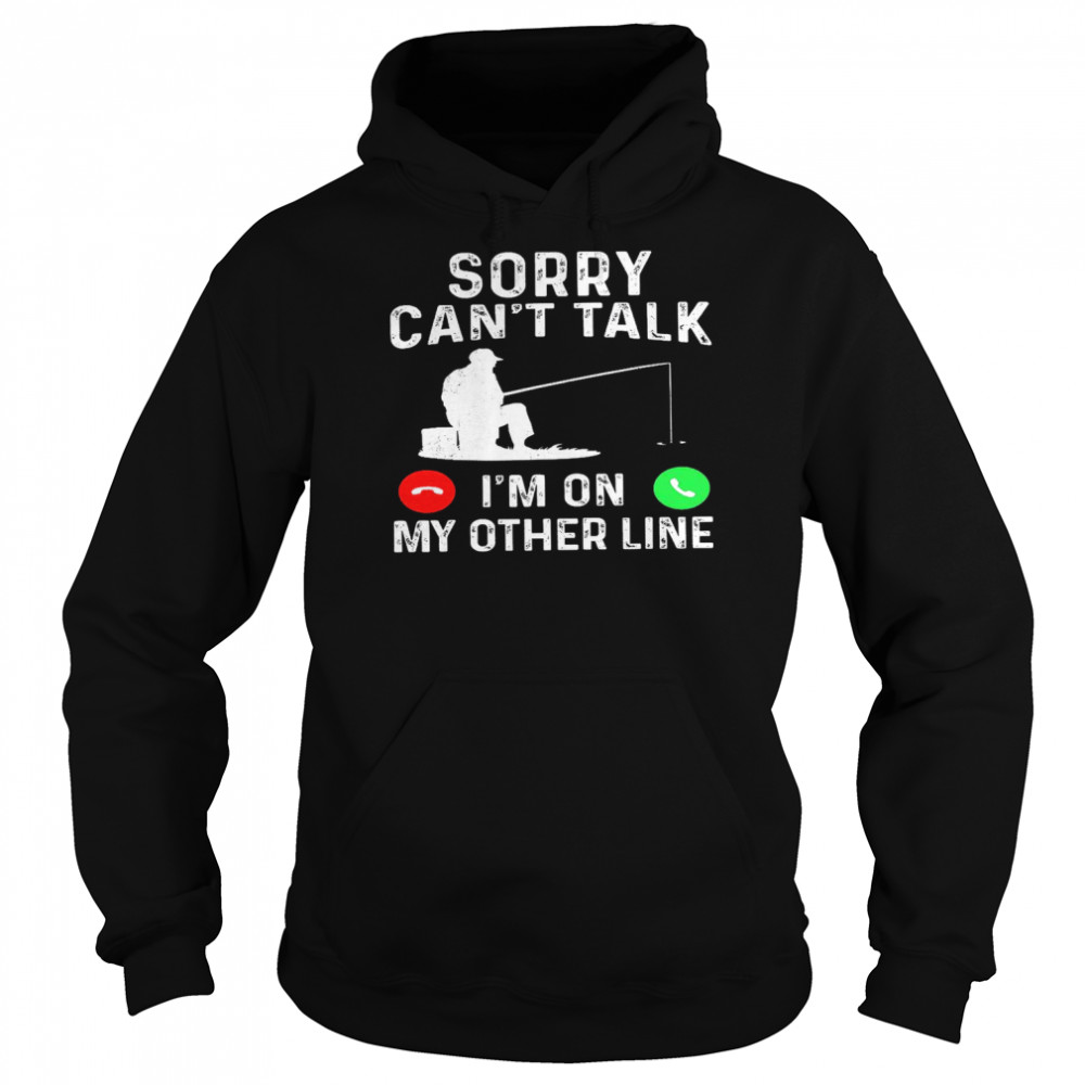 Sorry can’t talk i’m on my other line shirt Unisex Hoodie