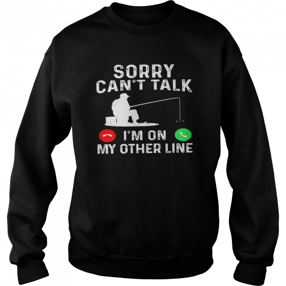 Sorry can’t talk i’m on my other line shirt Unisex Sweatshirt