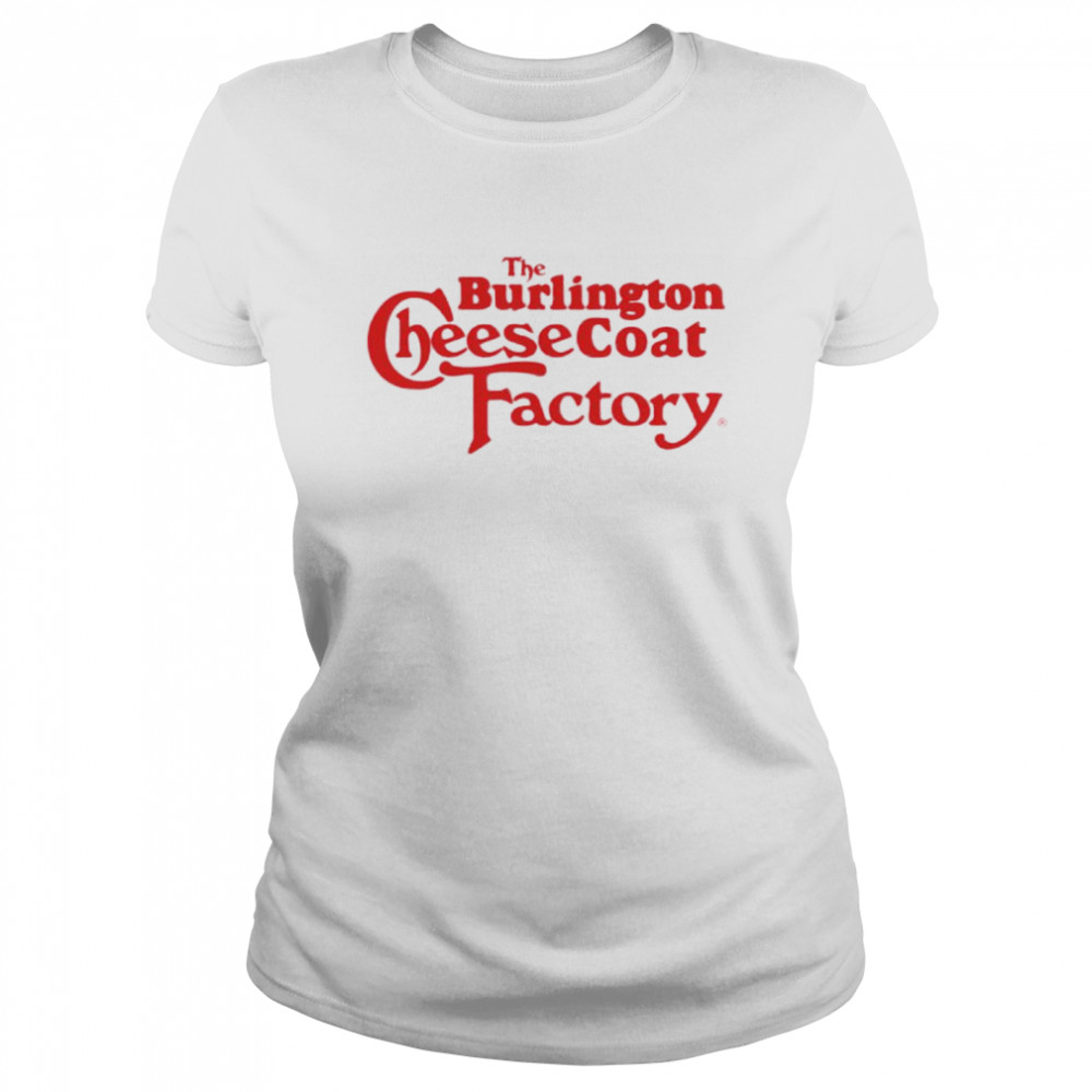 The burlington cheesecoat factory shirt Classic Women's T-shirt