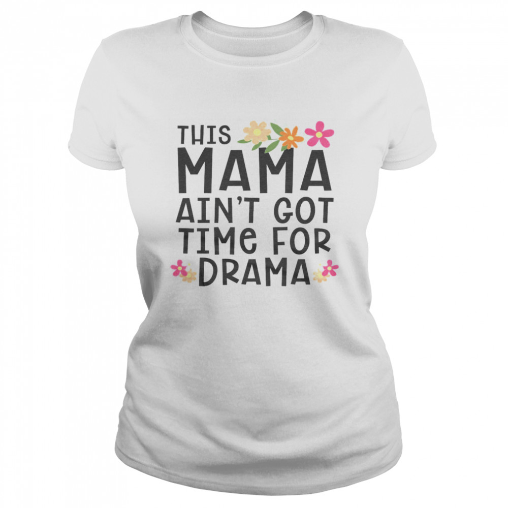 This Mama Ain’t Got Time For Drama Classic Women's T-shirt