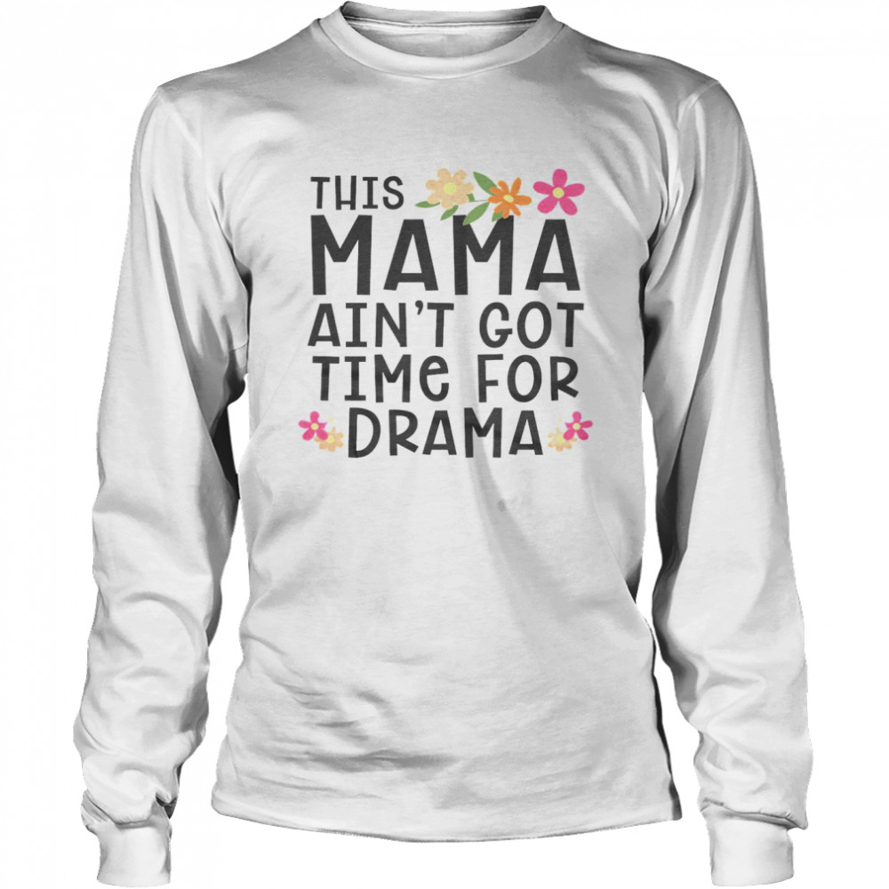 This Mama Ain’t Got Time For Drama Long Sleeved T-shirt