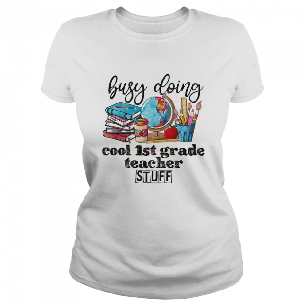 Busy Doing Cool 1st Grade Teacher Stuff Classic Women's T-shirt