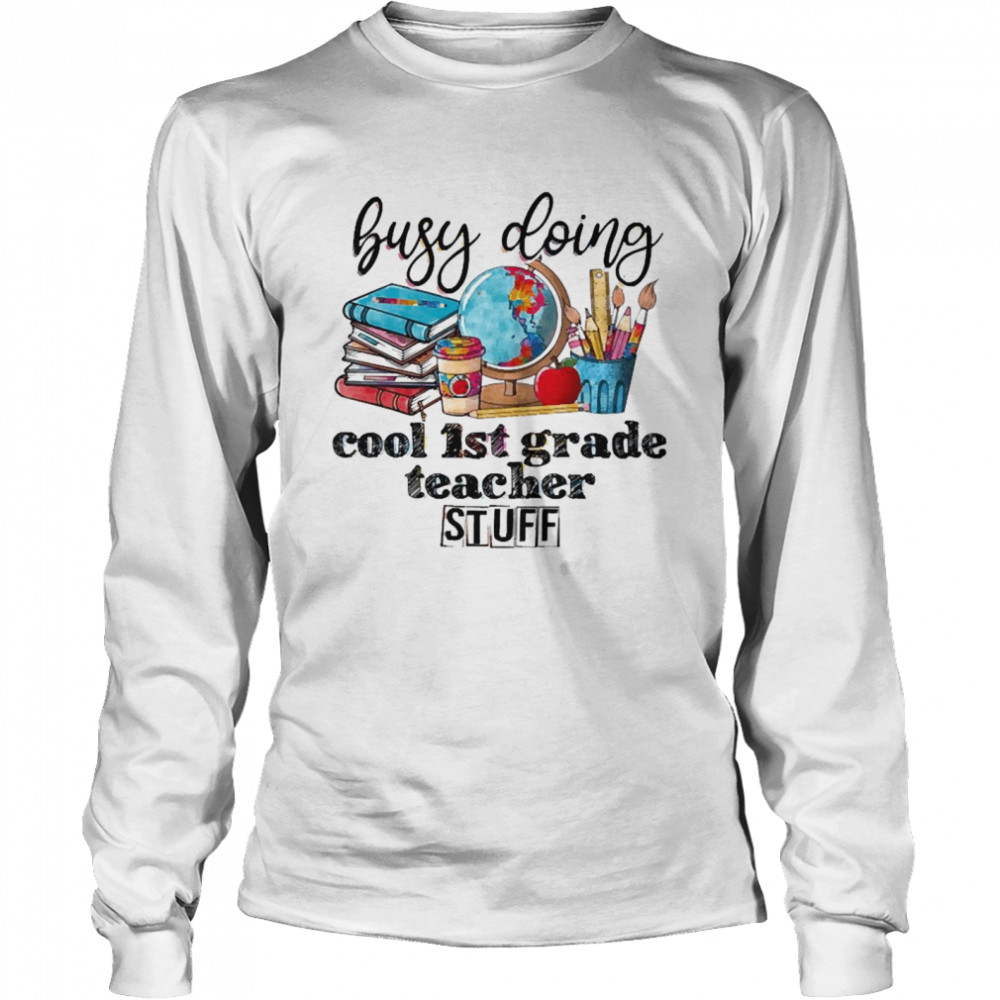 Busy Doing Cool 1st Grade Teacher Stuff Long Sleeved T-shirt