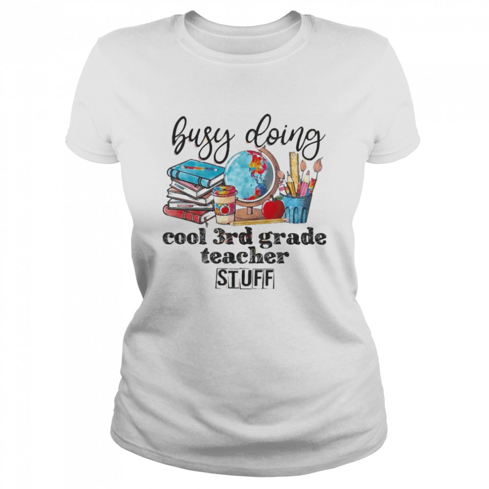 Busy Doing Cool 3rd Grade Teacher Stuff Classic Women's T-shirt