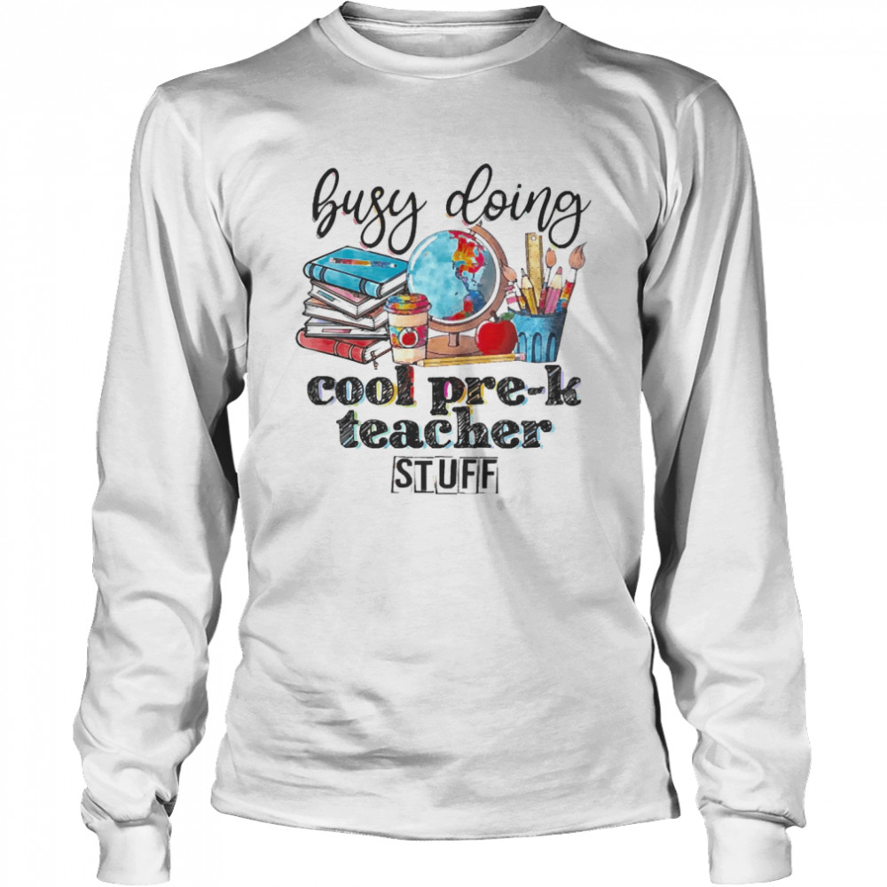 Busy Doing Cool Pre-k Teacher Stuff Long Sleeved T-shirt